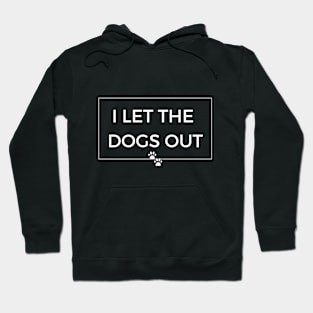 I Let the Dogs Out - Dog Humor Hoodie